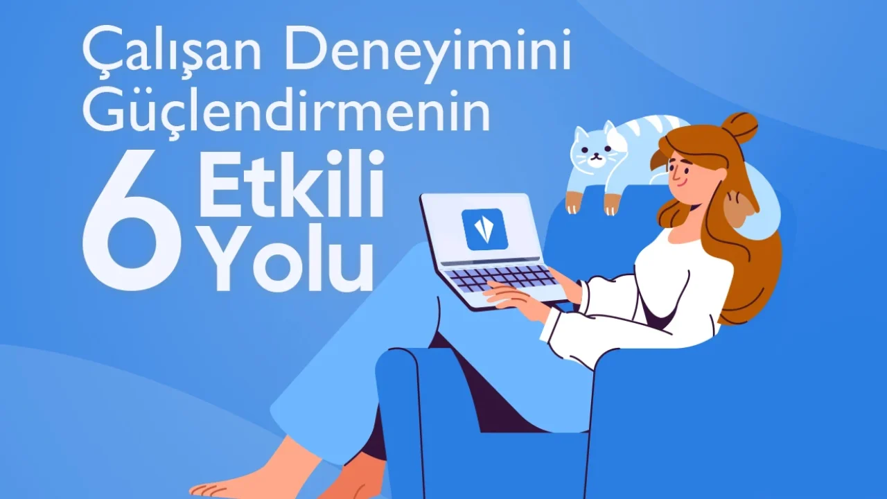 calisan-deneyimini-guclendirmenin-6-etkili-yolu
